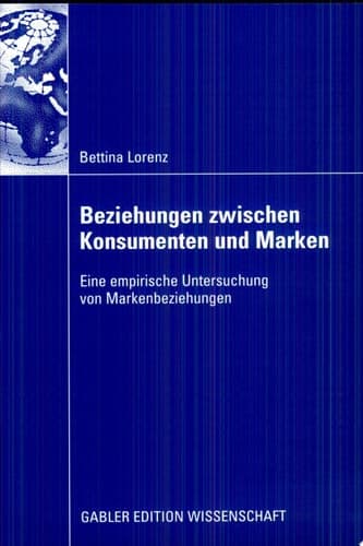 Beziehungen zwischen Konsumenten und Marken Eine empirische Untersuchung von Markenbeziehungen