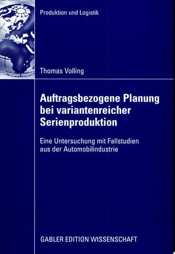Auftragsbezogene Planung bei variantenreicher Serienproduktion Eine Untersuchung mit Fallstudien aus der Automobilindustrie