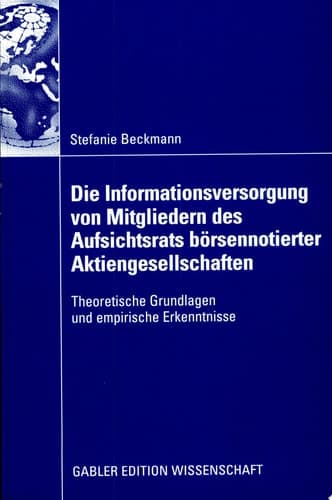 Die Informationsversorgung von Mitgliedern des Aufsichtsrats börsennotierter Aktiengesellschaften Theoretische Grundlagen und empirische Erkenntnisse