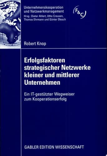 Erfolgsfaktoren strategischer Netzwerke kleiner und mittlerer Unternehmen Ein IT-gestützter Wegweiser zum Kooperationserfolg