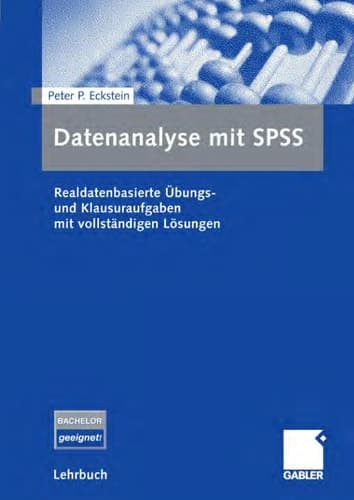 Datenanalyse mit SPSS Realdatenbasierte Übungs- und Klausuraufgaben mit vollständigen Lösungen