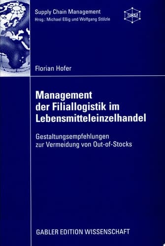 Management der Filiallogistik im Lebensmitteleinzelhandel Gestaltungsempfehlungen zur Vermeidung von Out-of-Stocks