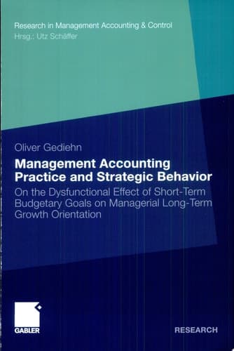 Management Accounting Practice and Strategic Behavior On the Dysfunctional Effect of Short-Term Budgetary Goals on Managerial Long-Term Growth Orientation