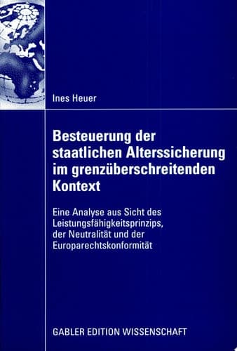 Besteuerung der staatlichen Alterssicherung im grenzüberschreitenden Kontext Eine Analyse aus Sicht des Leistungsfähigkeitsprinzips, der Neutralität und der Europarechtskonformität