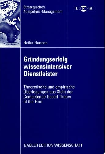 Gründungserfolg wissensintensiver Dienstleister Theoretische und empirische Überlegungen aus Sicht der Competence-based Theory of the Firm