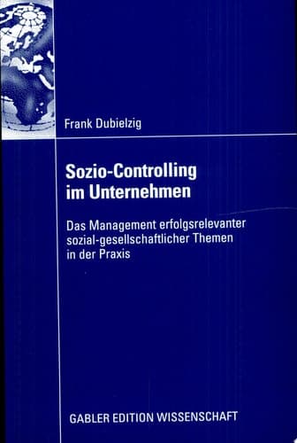 Sozio-Controlling im Unternehmen Das Management erfolgsrelevanter sozial-gesellschaftlicher Themen in der Praxis