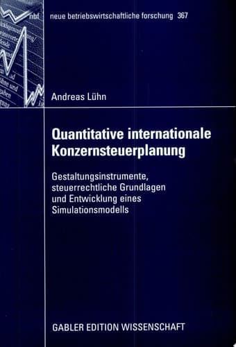 Quantitative internationale Konzernsteuerplanung Gestaltungsinstrumente, steuerrechtliche Grundlagen und Entwicklung eines Simulationsmodells
