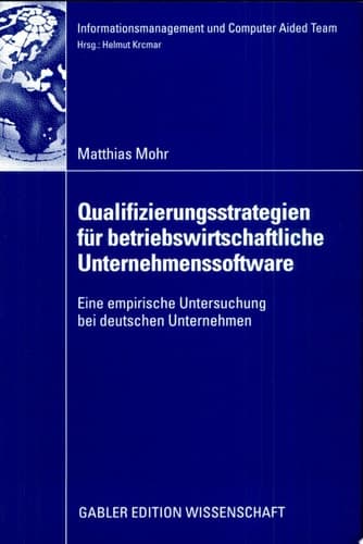 Qualifizierungsstrategien für betriebswirtschaftliche Unternehmenssoftware Eine empirische Untersuchung bei deutschen Unternehmen