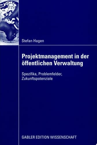 Projektmanagement in der öffentlichen Verwaltung Spezifika, Problemfelder, Zukunftspotenziale