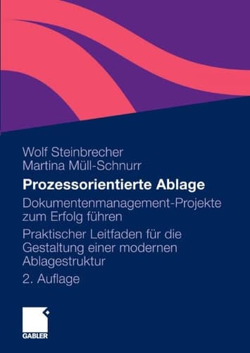 Prozessorientierte Ablage Dokumentenmanagement-Projekte zum Erfolg führen. Praktischer Leitfaden für die Gestaltung einer modernen Ablagestruktur