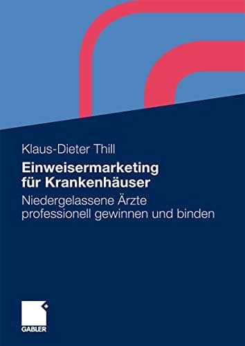 Einweisermarketing für Krankenhäuser Niedergelassene Ärzte professionell gewinnen und binden