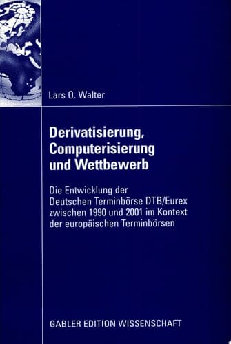 Derivatisierung, Computerisierung und Wettbewerb Die Entwicklung der Deutschen Terminbörse DTB/Eurex zwischen 1990 und 2001 im Kontext der europäischen Terminbörsen