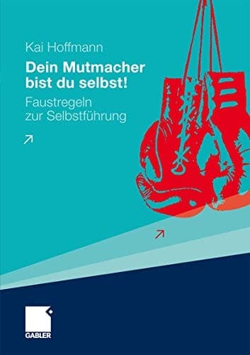 Dein Mutmacher bist du selbst! Faustregeln zur Selbstführung