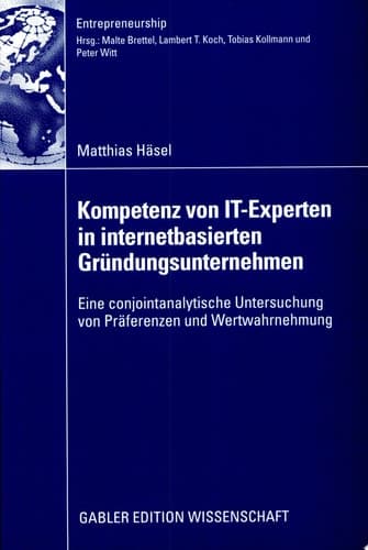 Kompetenz von IT-Experten in internetbasierten Gründungsunternehmen Eine conjointanalytische Untersuchung von Präferenzen und Wertwahrnehmung