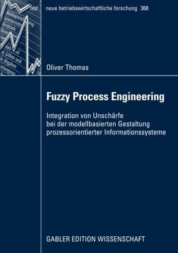 Fuzzy Process Engineering Integration von Unschärfe bei der modellbasierten Gestaltung prozessorientierter Informationssysteme