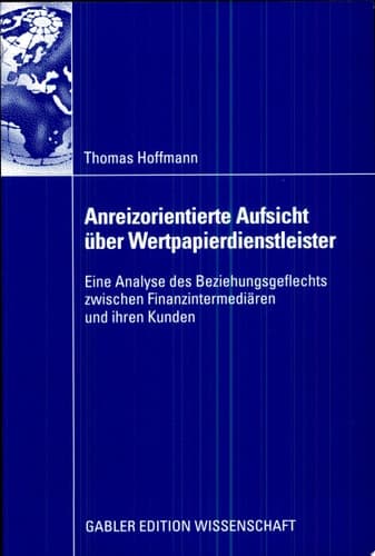 Anreizorientierte Aufsicht über Wertpapierdienstleister Eine Analyse des Beziehungsgeflechts zwischen Finanzintermediären und ihren Kunden