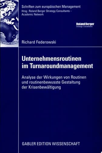 Unternehmensroutinen im Turnaroundmanagement Analyse der Wirkung von Routinen und routinenbewusste Gestaltung der Krisenbewältigung