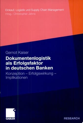 Dokumentenlogistik als Erfolgsfaktor in deutschen Banken Konzeption - Erfolgswirkung - Implikationen