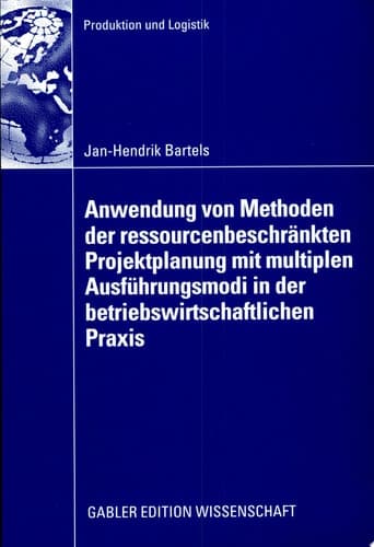 Anwendung von Methoden der ressourcenbeschränkten Projektplanung mit multiplen Ausführungsmodi in der betriebswirtschaftlichen Praxis Rückbauplanung für Kernkraftwerke und Versuchsträgerplanung in Automobilentwicklungsprojekten