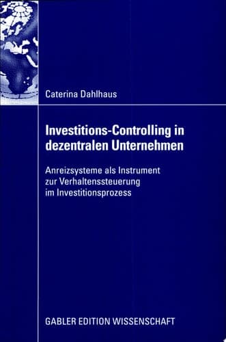 Investitions-Controlling in dezentralen Unternehmen Anreizsysteme als Instrument zur Verhaltenssteuerung im Investitionsprozess