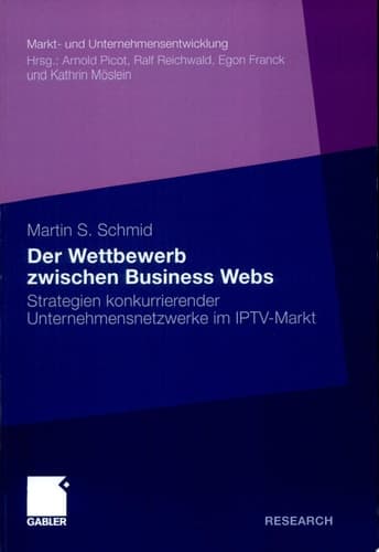 Der Wettbewerb zwischen Business Webs Strategien konkurrierender Unternehmensnetzwerke im IPTV-Markt