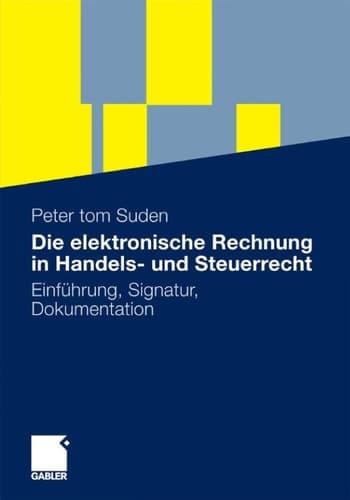 Die elektronische Rechnung in Handels- und Steuerrecht Einführung, Signatur, Dokumentation