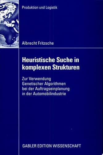Heuristische Suche in komplexen Strukturen Zur Verwendung Genetischer Algorithmen bei der Auftragseinplanung in der Automobilindustrie