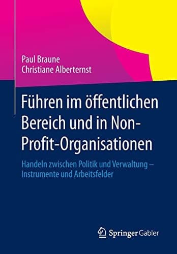 Führen im öffentlichen Bereich und in Non-Profit-Organisationen Handeln zwischen Politik und Verwaltung - Instrumente und Arbeitsfelder
