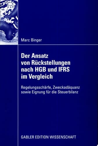 Der Ansatz von Rückstellungen nach HGB und IFRS im Vergleich Regelungsschärfe, Zweckadäquanz sowie Eignung für die Steuerbilanz
