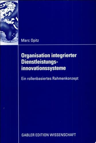 Organisation integrierter Dienstleistungsinnovationssysteme Ein rollenbasiertes Rahmenkonzept