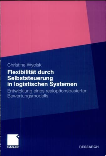 Flexibilität durch Selbststeuerung in logistischen Systemen Entwicklung eines realoptionsbasierten Bewertungsmodells