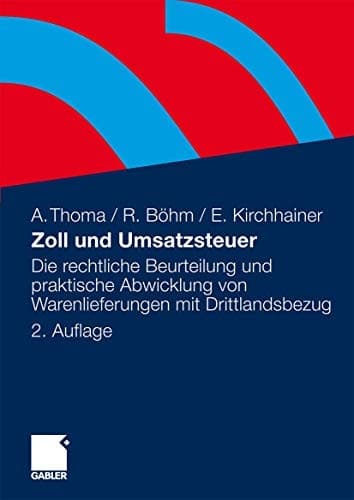 Zoll und Umsatzsteuer Die rechtliche Beurteilung und praktische Abwicklung von Warenlieferungen mit Drittlandsbezug