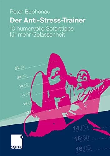 Der Anti-Stress-Trainer 10 humorvolle Soforttipps für mehr Gelassenheit