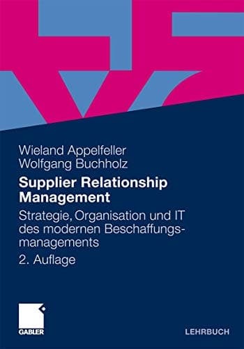Supplier Relationship Management Strategie, Organisation und IT des modernen Beschaffungsmanagements