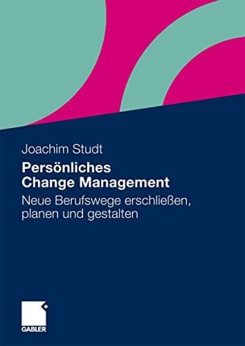 Persönliches Change Management Neue Berufswege erschließen, planen und gestalten