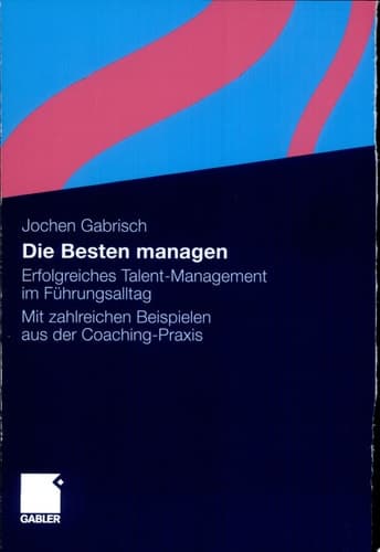 Die Besten managen Erfolgreiches Talent-Management im Führungsalltag Mit zahlreichen Beispielen aus der Coaching-Praxis