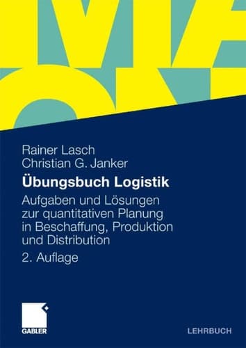 Übungsbuch Logistik Aufgaben und Lösungen zur quantitativen Planung in Beschaffung, Produktion und Distribution
