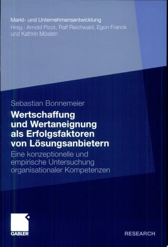 Wertschaffung und Wertaneignung als Erfolgsfaktoren von Lösungsanbietern Eine konzeptionelle und empirische Untersuchung organisationaler Kompetenzen