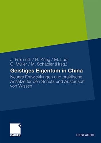 Geistiges Eigentum in China Neuere Entwicklungen und praktische Ansätze für den Schutz und Austausch von Wissen