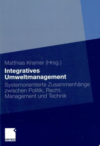 Integratives Umweltmanagement Systemorientierte Zusammenhänge zwischen Politik, Recht, Management und Technik