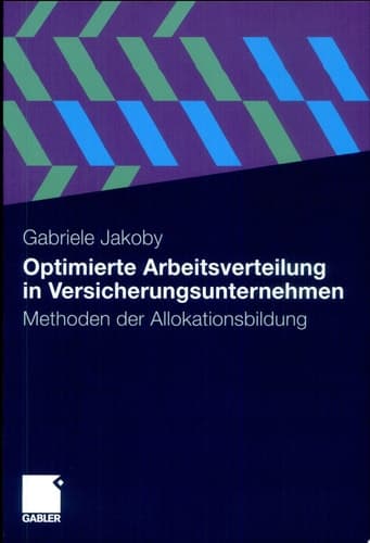 Optimierte Arbeitsverteilung in Versicherungsunternehmen Methoden der Allokationsbildung