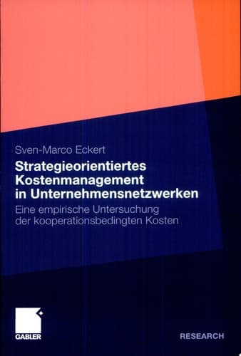 Strategieorientiertes Kostenmanagement in Unternehmensnetzwerken Eine empirische Untersuchung der kooperationsbedingten Kosten