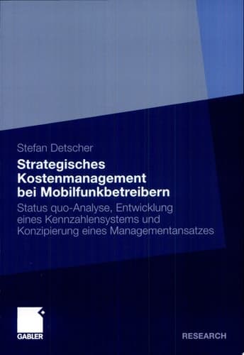 Strategisches Kostenmanagement bei Mobilfunkbetreibern Status quo-Analyse, Entwicklung eines Kennzahlensystems und Konzipierung eines Managementansatzes