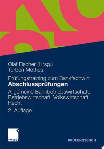 Abschlussprüfungen Allgemeine Bankwirtschaft, Betriebswirtschaft, Volkswirtschaft, Recht 20 Originalprüfungen mit ausführlichen Lösungshinweisen
