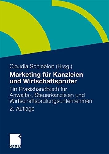 Marketing für Kanzleien und Wirtschaftsprüfer Ein Praxishandbuch für Anwalts-, Steuerkanzleien und Wirtschaftsprüfungsunternehmen