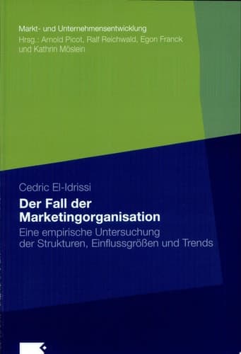 Der Fall der Marketingorganisation Eine empirische Untersuchung der Strukturen, Einflussgrößen und Trends