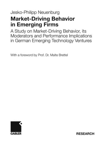 Market-Driving Behavior in Emerging Firms A Study on Market-Driving Behavior, its Moderators and Performance Implications in German Emerging Technology Ventures