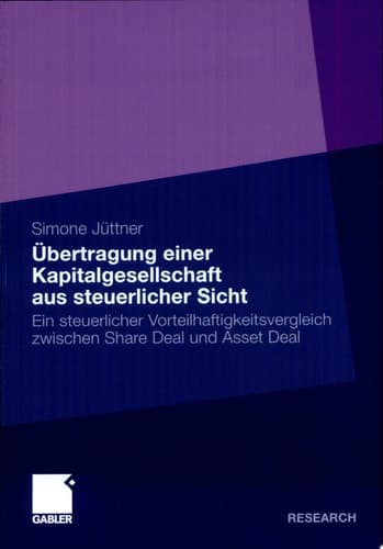 Übertragung einer Kapitalgesellschaft aus steuerlicher Sicht Ein steuerlicher Vorteilhaftigkeitsvergleich zwischen Share Deal und Asset Deal