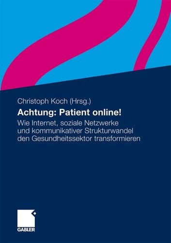 Achtung: Patient online! Wie Internet, soziale Netzwerke und kommunikativer Strukturwandel den Gesundheitssektor transformieren