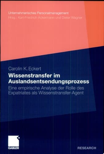 Wissenstransfer im Auslandsentsendungsprozess Eine empirische Analyse der Rolle des Expatriates als Wissenstransfer-Agent